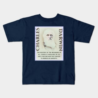 Charles Darwin portrait and quote: The mystery of the beginning of all things is insoluble to us; and I for one must be content to remain an Agnostic. Kids T-Shirt